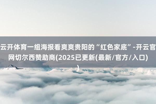 云开体育一组海报看爽爽贵阳的“红色家底”-开云官网切尔西赞助商(2025已更新(最新/官方/入口)