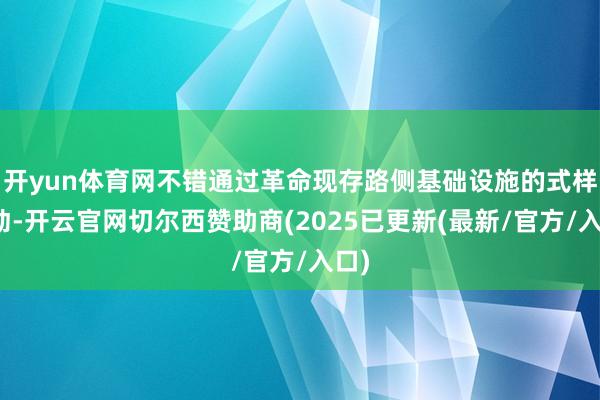 开yun体育网不错通过革命现存路侧基础设施的式样鼓动-开云官网切尔西赞助商(2025已更新(最新/官方/入口)