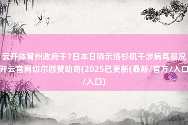 云开体育 州政府于7日本日晓示洛杉矶干涉病笃景况-开云官网切尔西赞助商(2025已更新(最新/官方/入口)