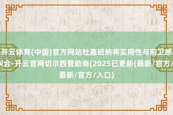 开云体育(中国)官方网站杜嘉班纳将实用性与前卫感无缺纠合-开云官网切尔西赞助商(2025已更新(最新/官方/入口)